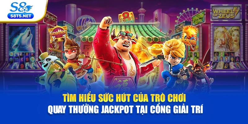 Tìm hiểu sức hút của trò chơi quay thưởng jackpot tại cổng giải trí